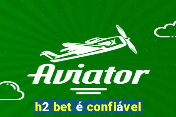 h2 bet é confiável